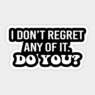 I don't regret any of it. Do you? White text Sticker